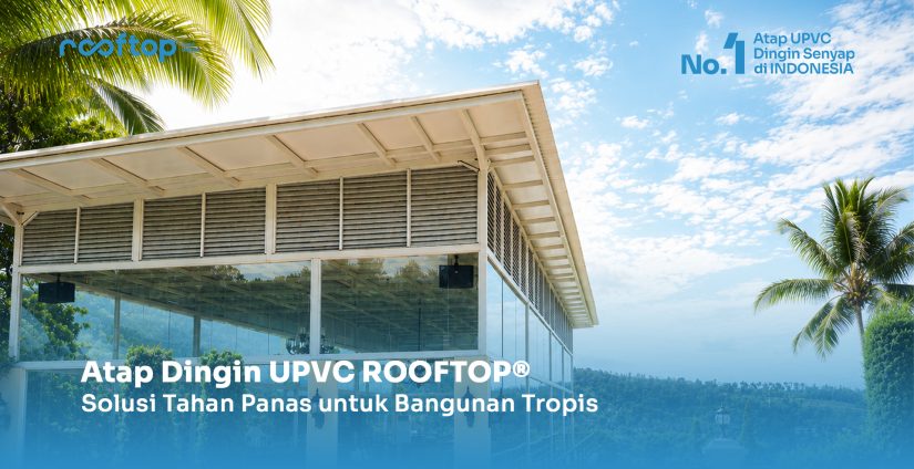 Atap Dingin UPVC ROOFTOP®: Solusi Tahan Panas untuk Bangunan Tropis ...